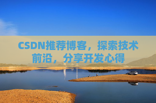 CSDN推荐博客，探索技术前沿，分享开发心得