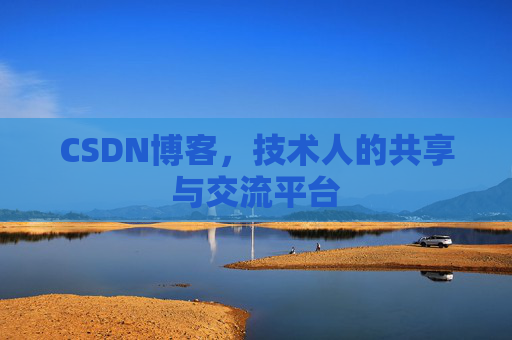 CSDN博客，技术人的共享与交流平台