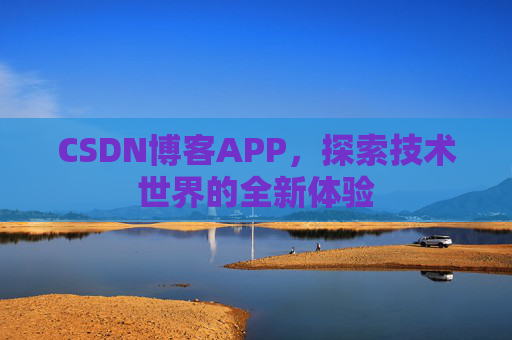 CSDN博客APP，探索技术世界的全新体验