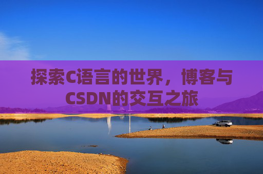 探索C语言的世界，博客与CSDN的交互之旅